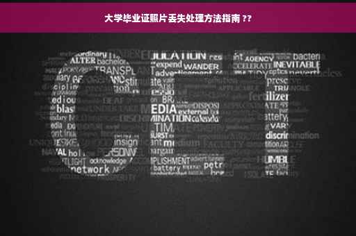 大学毕业证照片丢失处理方法指南 ??