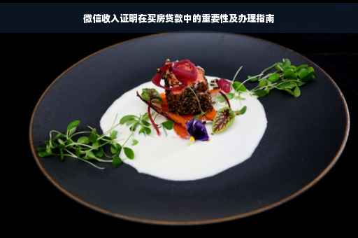 微信收入证明在买房贷款中的重要性及办理指南
