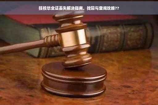 技校毕业证丢失解决指南，找回与查询攻略??