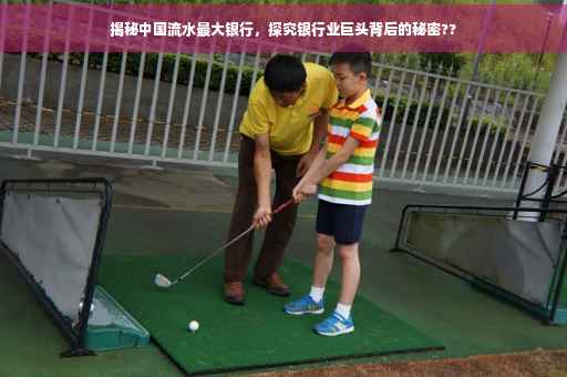 揭秘中国流水最大银行，探究银行业巨头背后的秘密??