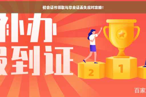 初会证书领取与毕业证丢失应对攻略！