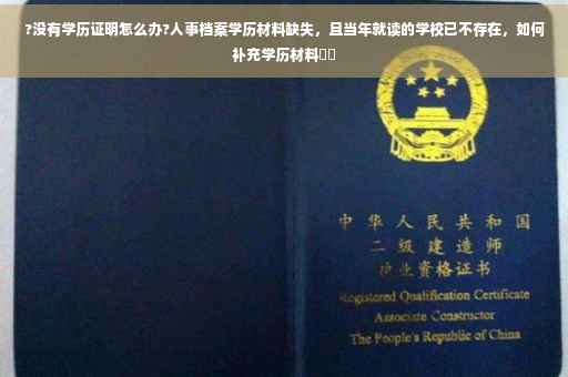 ?没有学历证明怎么办?人事档案学历材料缺失，且当年就读的学校已不存在，如何补充学历材料⚡️