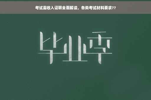 考试需收入证明全面解读，各类考试材料要求??