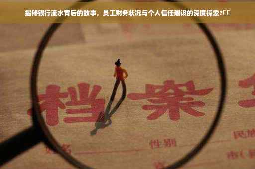 揭秘银行流水背后的故事，员工财务状况与个人信任建设的深度探索?⚡️