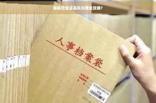 榆林毕业证丢失办理全攻略?