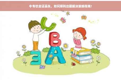 中专毕业证丢失，如何顺利出国解决策略指南！