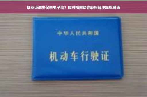 毕业证遗失仅余电子稿？应对指南助你轻松解决尴尬局面