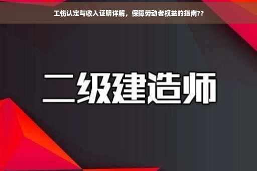 工伤认定与收入证明详解，保障劳动者权益的指南??