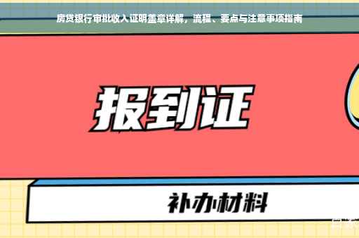 房贷银行审批收入证明盖章详解，流程、要点与注意事项指南