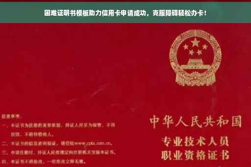 困难证明书模板助力信用卡申请成功，克服障碍轻松办卡！