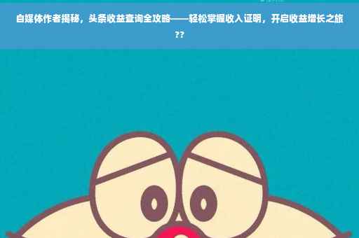 自媒体作者揭秘，头条收益查询全攻略——轻松掌握收入证明，开启收益增长之旅??