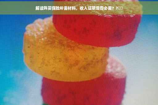 解读购买保险所需材料,收入证明是否必需??⚡️ 解读购买保险所需材料,收入证明是否必需??⚡️