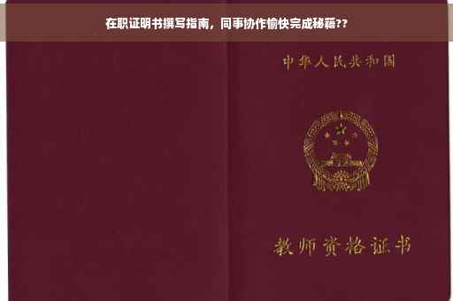 在职证明书撰写指南，同事协作愉快完成秘籍??