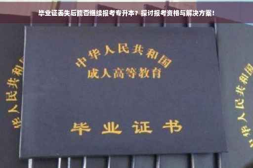 毕业证丢失后能否继续报考专升本？探讨报考资格与解决方案！