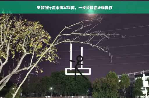 贷款银行流水撰写指南，一步步教你正确操作