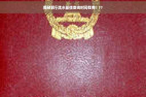 揭秘银行流水最佳查询时间指南！??