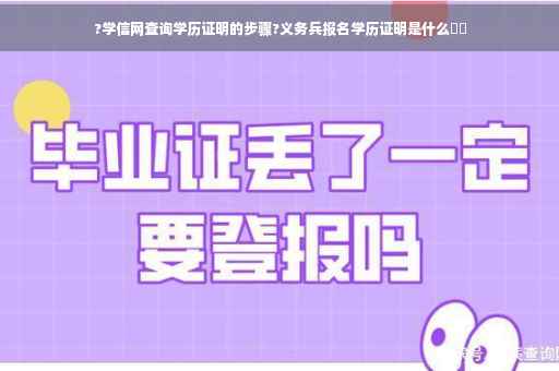 ?学信网查询学历证明的步骤?义务兵报名学历证明是什么⚡️