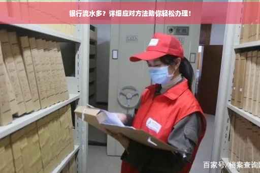 银行流水多？详细应对方法助你轻松办理！