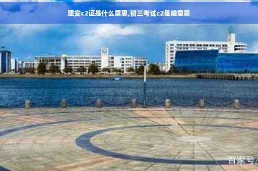 建安c2证是什么意思,初三考试c2是啥意思