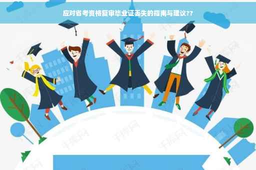 应对省考资格复审毕业证丢失的指南与建议??