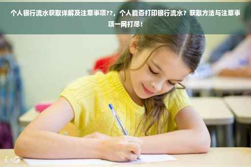 个人银行流水获取详解及注意事项??，个人能否打印银行流水？获取方法与注意事项一网打尽！