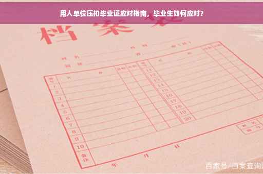用人单位压扣毕业证应对指南，毕业生如何应对？