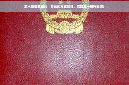 流水查询新纪元，多元化方式解析，告别单一银行渠道?
