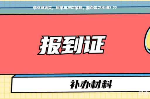 毕业证丢失，后果与应对策略，能否置之不理？??