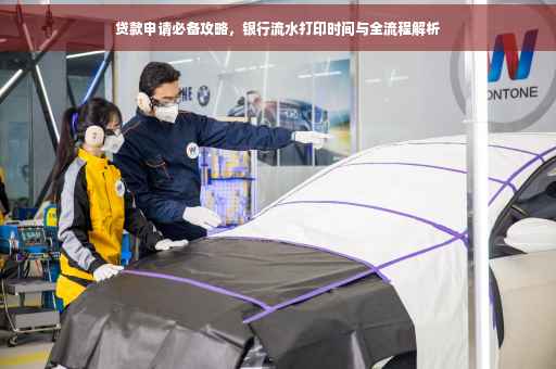贷款申请必备攻略，银行流水打印时间与全流程解析