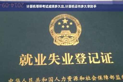 计算机等级考试成绩多久出,计算机证书多久拿到手