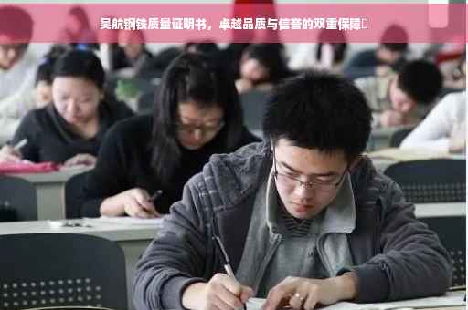吴航钢铁质量证明书，卓越品质与信誉的双重保障✨