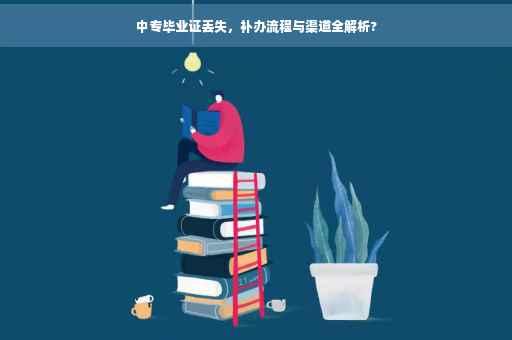 中专毕业证丢失，补办流程与渠道全解析?