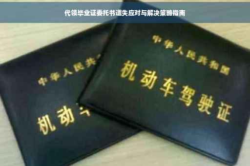 代领毕业证委托书遗失应对与解决策略指南