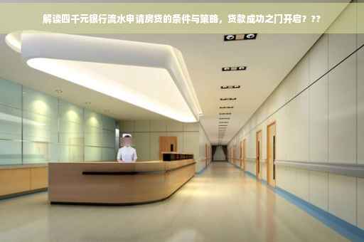 解读四千元银行流水申请房贷的条件与策略，贷款成功之门开启？??