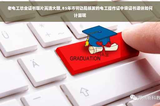 老电工毕业证书图片高清大图,85年市劳动局颁发的电工操作证中级证书退休如何计算呢