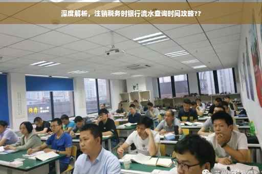 深度解析，注销税务时银行流水查询时间攻略??