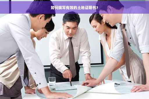 如何撰写有效的土地证明书？