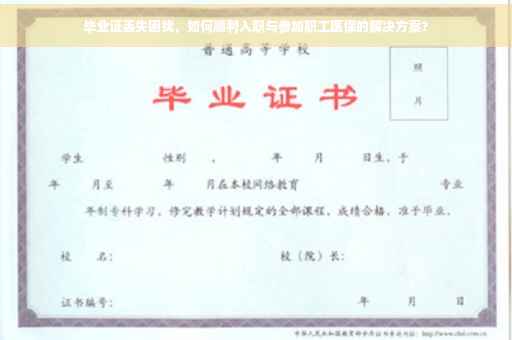 毕业证丢失困扰，如何顺利入职与参加职工医保的解决方案？