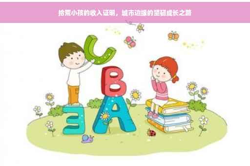 拾荒小孩的收入证明，城市边缘的坚韧成长之路