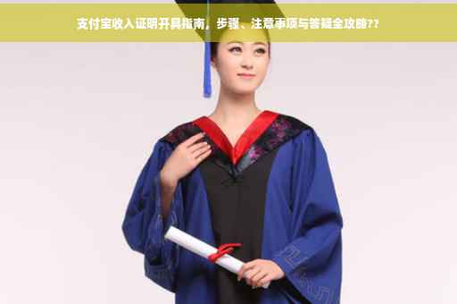 支付宝收入证明开具指南，步骤、注意事项与答疑全攻略??