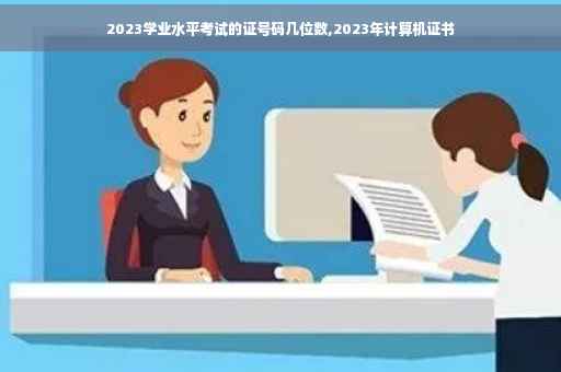 2023学业水平考试的证号码几位数,2023年计算机证书