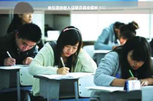 单位退休收入证明开具全解析 ?⚡️