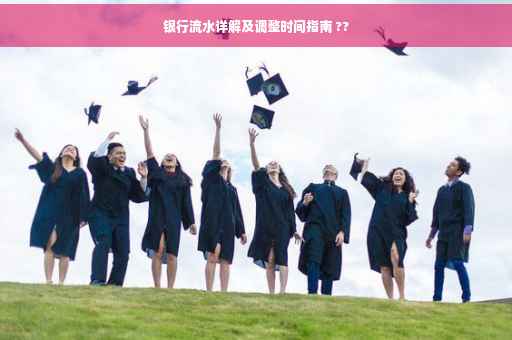 银行流水详解及调整时间指南 ??