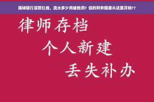 揭秘银行监管红线，流水多少将被检测？你的财务健康从这里开始??
