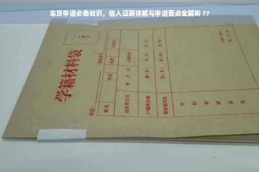 车贷申请必备知识，收入证明详解与申请要点全解析 ??