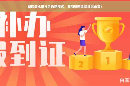景区流水银行合作新模式，共创旅游金融共赢未来?