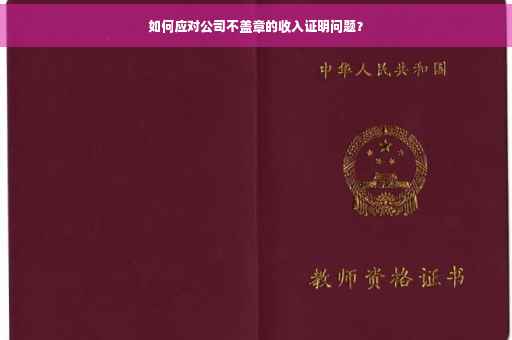如何应对公司不盖章的收入证明问题？