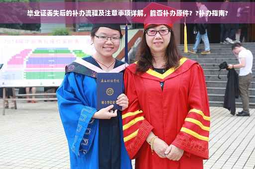 毕业证丢失后的补办流程及注意事项详解，能否补办原件？?补办指南?