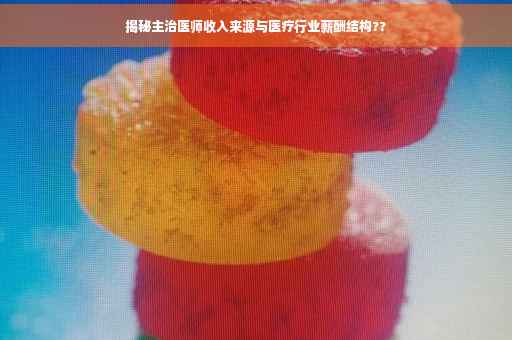 揭秘主治医师收入来源与医疗行业薪酬结构??