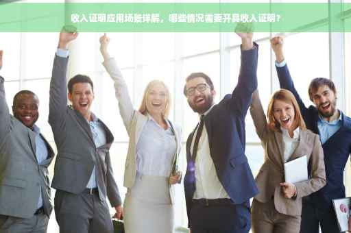 收入证明应用场景详解，哪些情况需要开具收入证明？